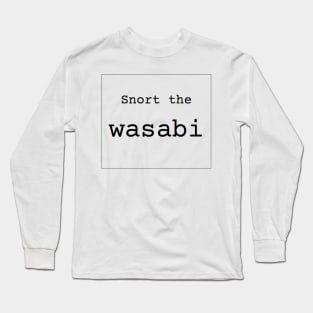 Snort the Wasabi Long Sleeve T-Shirt